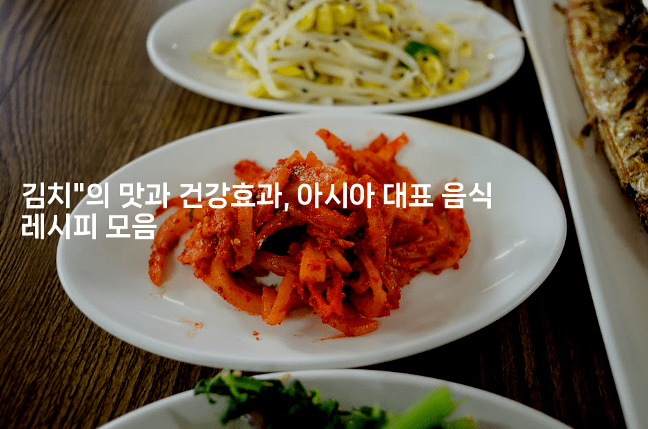 김치"의 맛과 건강효과, 아시아 대표 음식 레시피 모음
2-레시피꾼