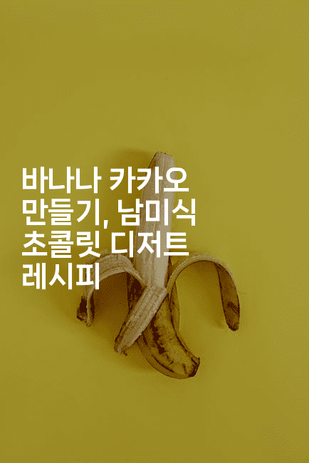 바나나 카카오 만들기, 남미식 초콜릿 디저트 레시피
2-레시피꾼