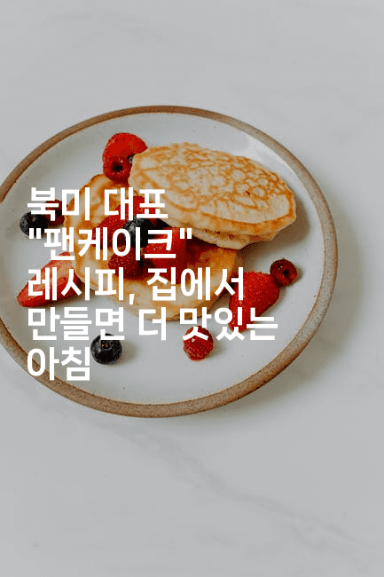 북미 대표 “팬케이크” 레시피, 집에서 만들면 더 맛있는 아침